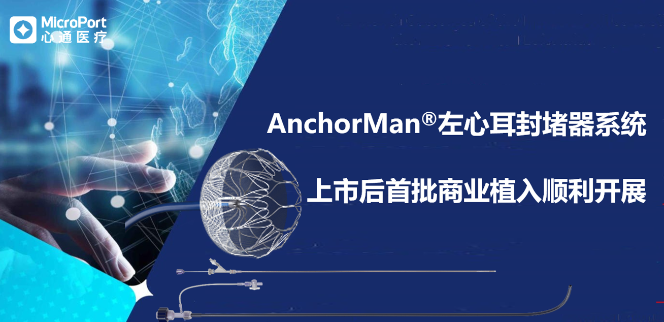 7个省份，15例植入！心通医疗AnchorMan<sup>®</sup>左心耳封堵器系统商业化应用驶入快车道