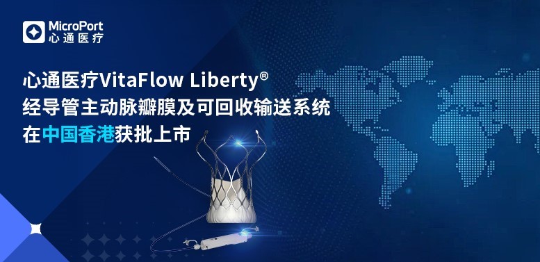 微创<sup>®</sup>心通VitaFlow Liberty<sup>®</sup>经导管主动脉瓣膜及可回收输送系统在中国香港获批上市