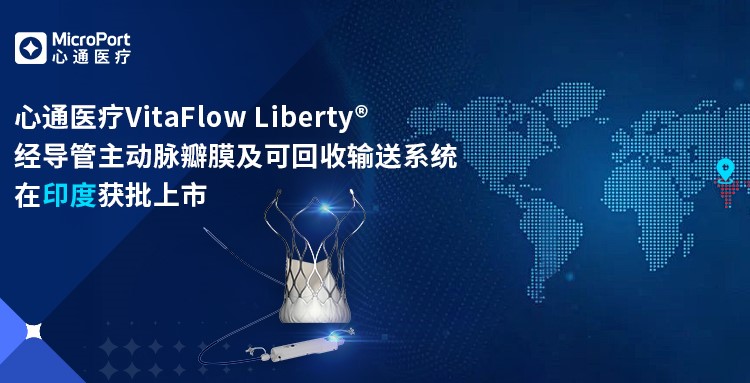 心通医疗VitaFlow Liberty<sup>®</sup>在印度获批上市