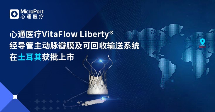 心通医疗VitaFlow Liberty<sup>®</sup>在土耳其获批上市
